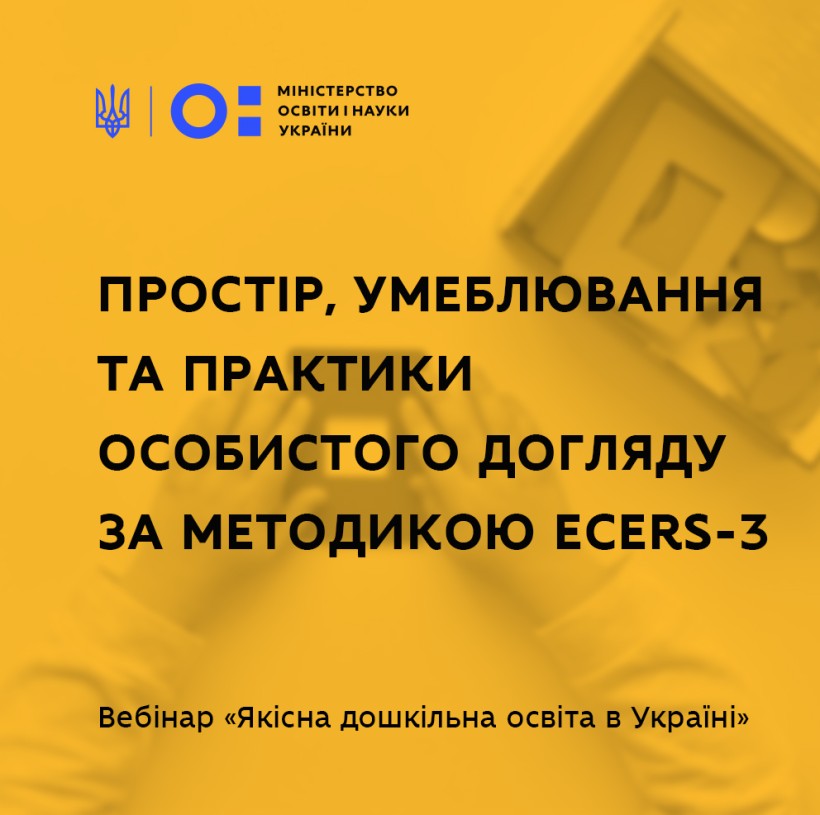Освітній та ігровий простір, безпека, повсякденні практики догляду для дошкільнят за методикою ECERS-3 – відбувся третій вебінар із серії «Якісна дошкільна освіта в Україні»