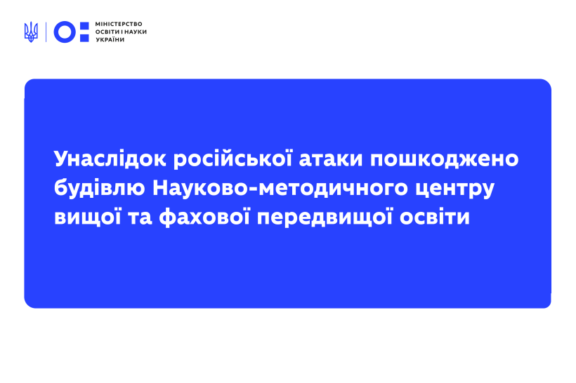 Унаслідок російської атаки пошкоджено будівлю Науково-методичного центру вищої та фахової передвищої освіти
