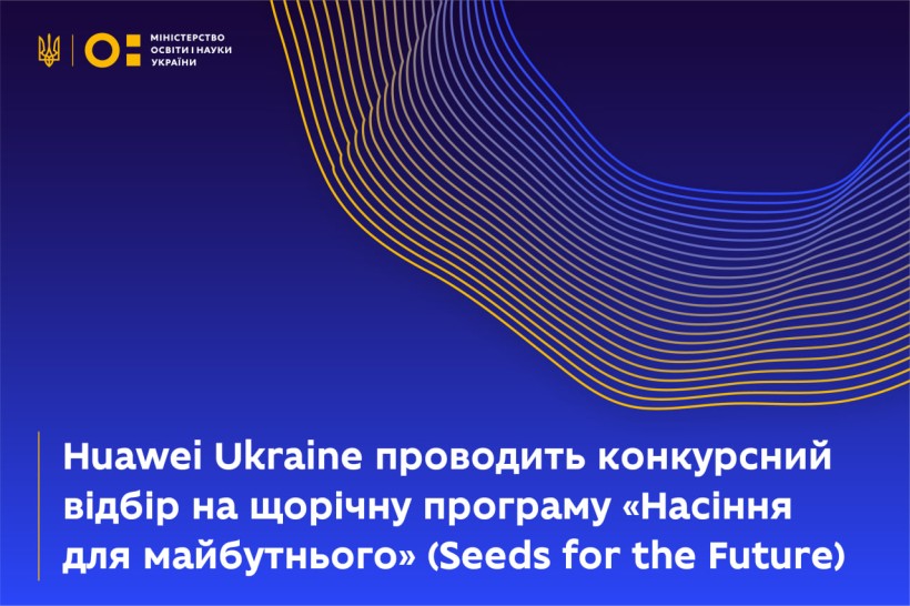 Huawei Ukraine проводить конкурсний добір на щорічну програму «Насіння для майбутнього» (Seeds for the Future)