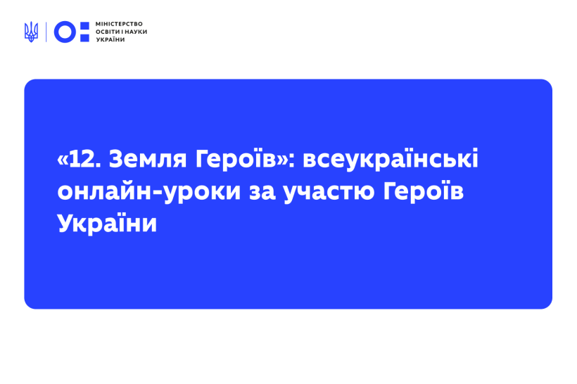 До Дня Героїв України стартує освітній формат кросмедійного проєкту «12. Земля Героїв»: всеукраїнські онлайн-уроки за участю Героїв України
